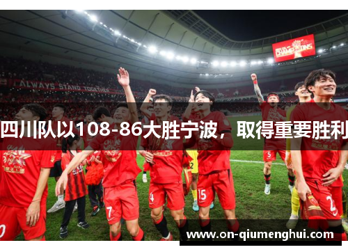 四川队以108-86大胜宁波，取得重要胜利